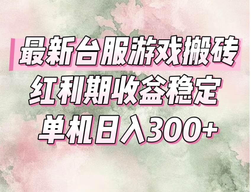 （15101期）最新台服游戏搬砖，红利期收益高稳定，操作简单，小白闭眼入。-玩备项目资源网