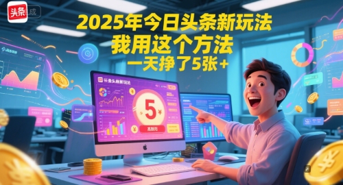 2025年今日头条新玩法，我用这个方法，一天挣了5张+-玩备项目资源网