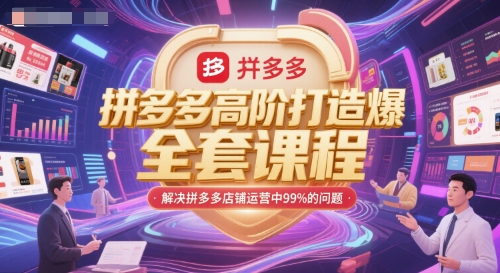 拼多多高阶打造爆款全套课程，解决拼多多店铺运营中99%的问题-玩备项目资源网