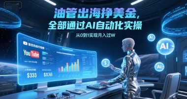 油管出海挣美金，全部通过AI自动化实操，从0到1实现月入过W-玩备项目资源网