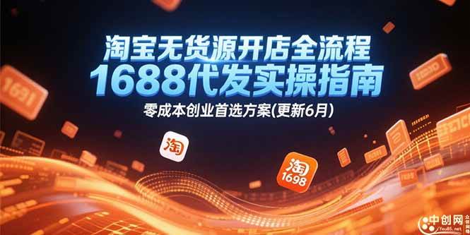 （15174期）淘宝无货源开店全流程，1688代发实操指南，零成本创业首选方案(更新6月)-玩备项目资源网