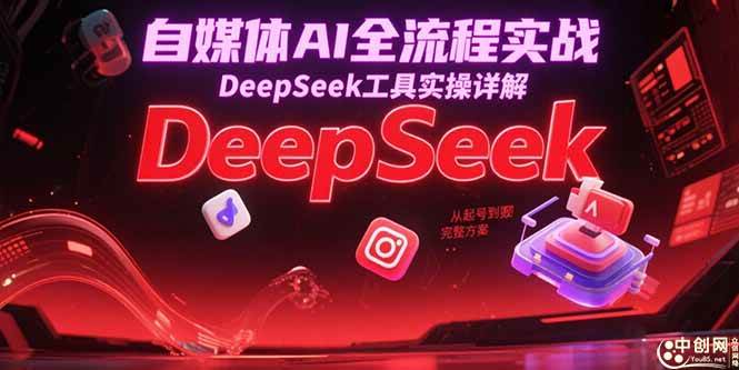（15177期）自媒体AI全流程实战，DeepSeek工具实操详解，从起号到变现完整方案-玩备项目资源网