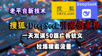 搜狐+DeepSeek引流创业粉，老平台新技术，一天发满50篇广告软文，拉爆搜索流量-玩备项目资源网