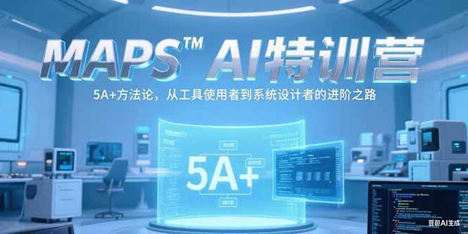 （15215期）MAPSAI特训营，掌握 5A+方法论，从工具使用者到系统设计者的进阶之路-玩备项目资源网