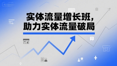实体流量增长班，助力实体流量破局-玩备项目资源网