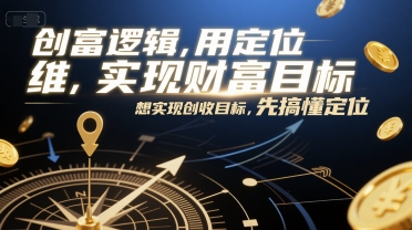 创富逻辑，用定位思维实现财富目标，想实现创收目标，先搞懂定位-玩备项目资源网