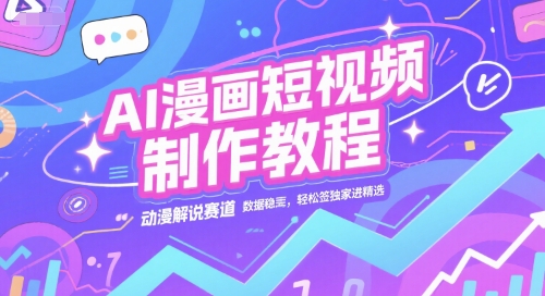 AI漫画短视频制作教程，动漫解说赛道，数据稳定且流量高，轻松签独家进精选-玩备项目资源网