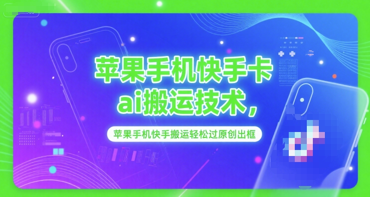 苹果手机快手卡ai搬运技术，苹果手机快手搬运轻松过原创出框-玩备项目资源网
