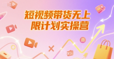 短视频带货无上限计划实操营，新人短视频带货工具流养号破播文案运营篇课程-玩备项目资源网