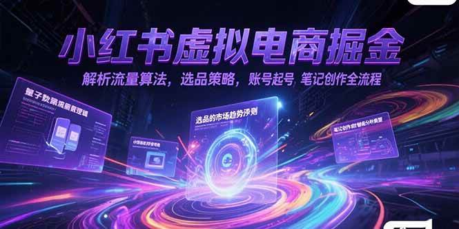 （15236期）小红书虚拟电商掘金，解析流量算法，选品策略，账号起号，笔记创作全流程-玩备项目资源网