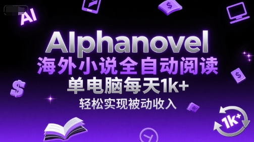 AIphanovel海外小说全自动阅读，单电脑每天1k+，轻松实现被动收入【揭秘】-玩备项目资源网