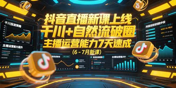 （15246期）抖音直播新课上线，千川+自然流破圈，主播运营能力7天速成 (6-7月新课)-玩备项目资源网