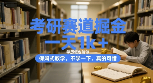 考研赛道掘金，一天1k+，学历低也能做，保姆式教学，不学一下，真的可惜【揭秘】-玩备项目资源网
