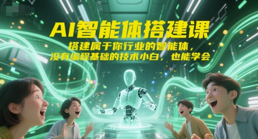 AI智能体搭建课，搭建属于你行业的智能体，没有编程基础的技术小白，也能学会-玩备项目资源网