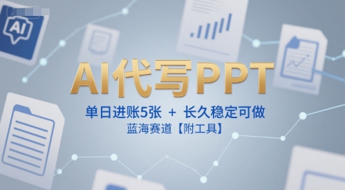 AI代写PPT，单日进账5张+，长久稳定可做，蓝海赛道【附工具】-玩备项目资源网