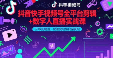 抖音快手视频号全平台剪辑+数字人直播实战课，从零到精通，快速实现短视频变现(更新6月)​-玩备项目资源网