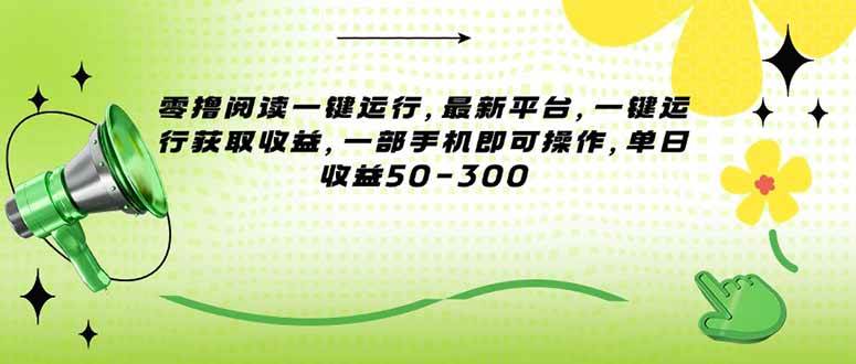 （15269期）零撸阅读一键运行，最新平台，一键运行获取收益，一部手机即可操作，单…-玩备项目资源网