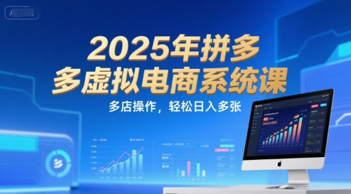 2025年拼多多虚拟电商系统课，多店操作，轻松日入多张-玩备项目资源网