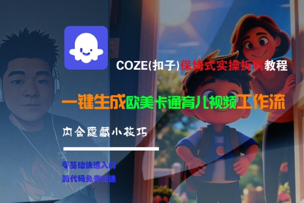COZE(扣子)保姆式实操拆解教程，一键生成欧美卡通有儿视频工作流，内含隐藏小技巧-玩备项目资源网