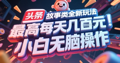 头条故事类全新玩法，最高每天几张，小白无脑操作-玩备项目资源网