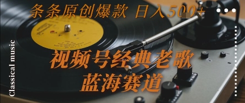 视频号经典老歌，蓝海赛道，日入5张+ 条条原创爆款【揭秘】-玩备项目资源网