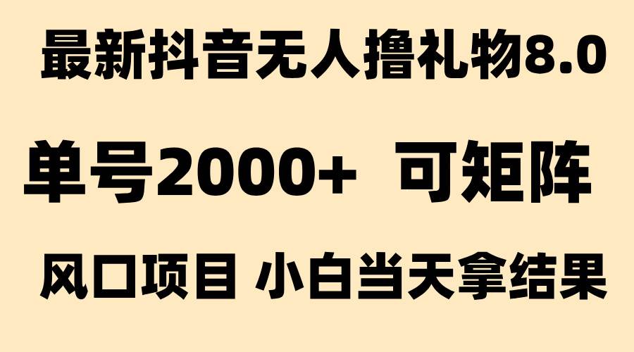 （15311期）抖音无人撸礼物8.0玩法 全新风口   见效果快  全无人  单号当天产出2000+-玩备项目资源网