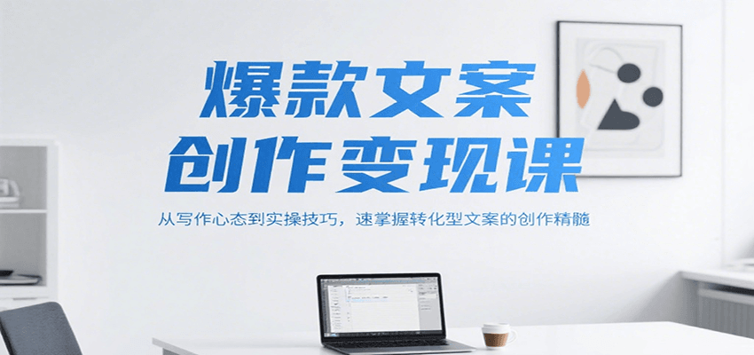 爆款文案创作变现课，从写作心态到实操技巧，速掌握转化型文案的创作精髓-玩备项目资源网