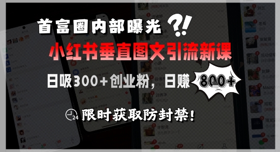 首富圈内部曝光小红书垂直图文引流新课，日吸300+创业粉，日入8张+，限时获取防封禁-玩备项目资源网