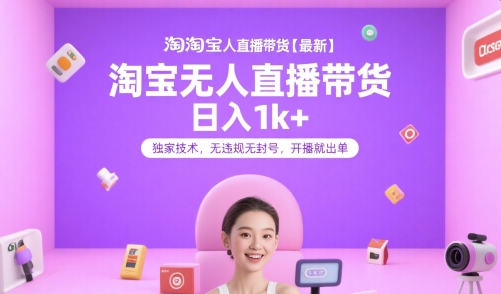 淘宝无人直播带货【最新】，日入1k+，独家技术，无违规无封号，开播就出单【揭秘】-玩备项目资源网