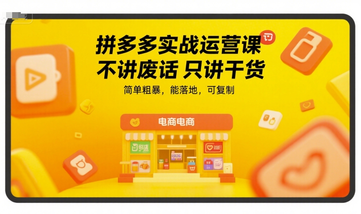 拼多多实战运营课，不讲废话只讲干货，简单粗暴，能落地，可复制-玩备项目资源网