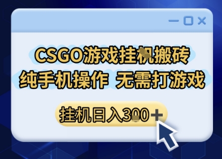 CSGO游戏挂G搬砖，小白纯手机即可操作，不用电脑打游戏，日入3张+，副业网创项目【揭秘】-玩备项目资源网