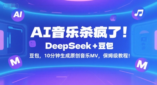AI音乐杀疯了！DeepSeek+豆包，10分钟生成原创音乐MV，保姆级教程！-玩备项目资源网