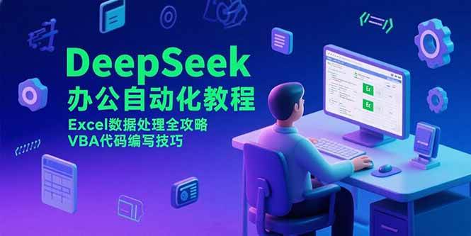 （15342期）DeepSeek办公自动化教程，Excel数据处理全攻略，VBA代码编写技巧-玩备项目资源网