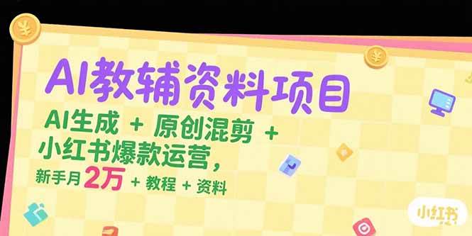 （15343期）AI教辅资料项目，AI生成+原创混剪+小红书爆款运营，新手月入2万+教程+资料-玩备项目资源网