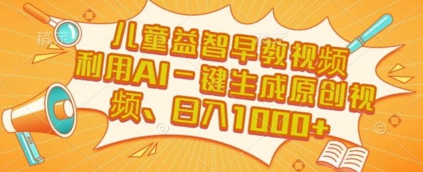 儿童益智早教视频，这个赛道挣翻了，利用AI一键生成原创视频，日入1k+【揭秘】-玩备项目资源网