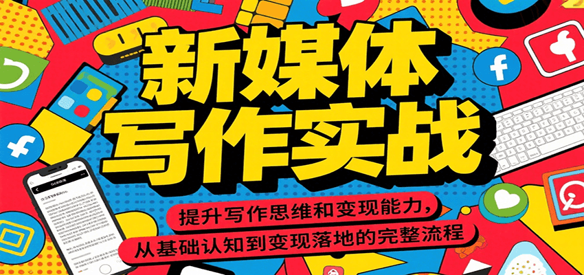 新媒体写作实战，提升写作思维和变现能力，从基础认知到变现落地的完整流程-玩备项目资源网