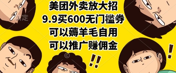美团外卖放大招，9.9买600无门槛券，可以薅羊毛自用，可以推广挣佣金【揭秘】-玩备项目资源网
