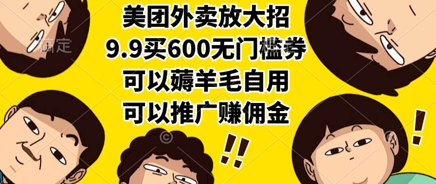 （15352期）美团外卖放大招，9.9买600无门槛券，可以薅羊毛自用，可以推广赚佣金-玩备项目资源网