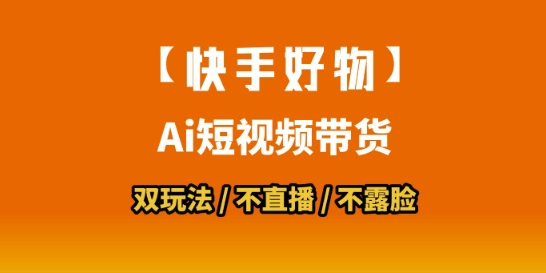 【快手好物】短视频带货，搬运拼接+数字人双玩法，操作简单，会玩手机就行-玩备项目资源网