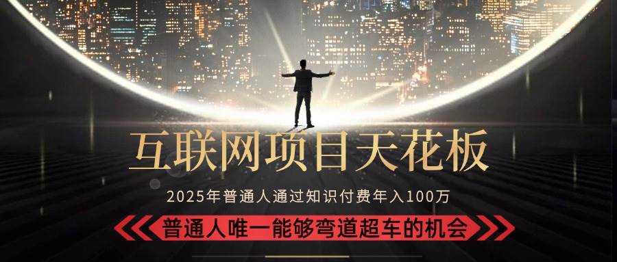 （15361期）2025“互联网项目天花板”：不做韭菜，做镰刀！“月入 10W+ 普通人弯道…-玩备项目资源网