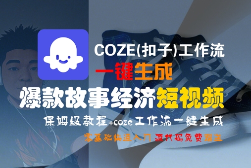 COZE(扣子)工作流一键生成爆款故事经济短视频，保姆级教程，零基础快速入门-玩备项目资源网
