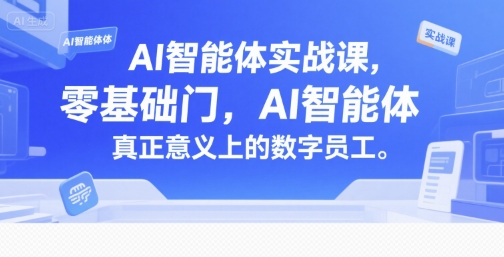 AI智能体实战课，零基础入门，AI智能体真正意义上的数字员工-玩备项目资源网