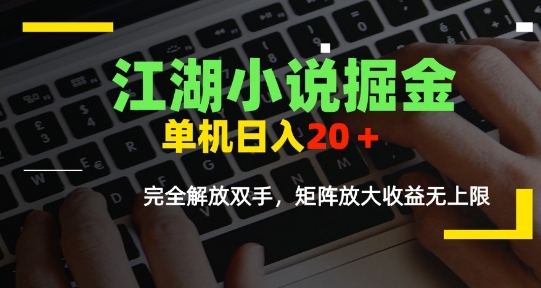 江湖小说掘金，单机日入10-20+，全自动软件操作，完全解放双手，矩阵放大收益无上限-玩备项目资源网