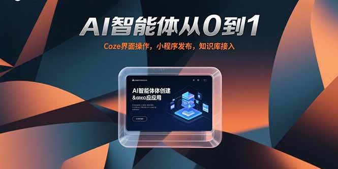 （15382期）AI智能体从0到1，Coze界面操作，小程序发布，知识库接入-玩备项目资源网