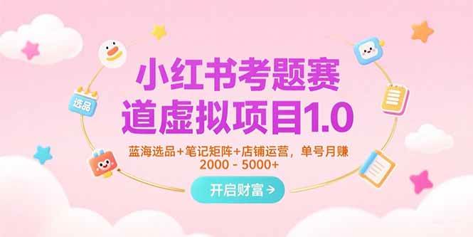 （15398期）小红书考题赛道虚拟项目1.0，蓝海选品+笔记矩阵+店铺运营，单号月赚5000+-玩备项目资源网