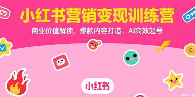 （15409期）小红书营销变现训练营，商业价值解读，爆款内容打造，AI高效起号-玩备项目资源网