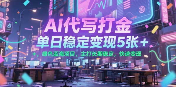 AI代写打金，单日稳定变现5张+，绿色蓝海项目，主打长期稳定，快速变现【揭秘】-玩备项目资源网