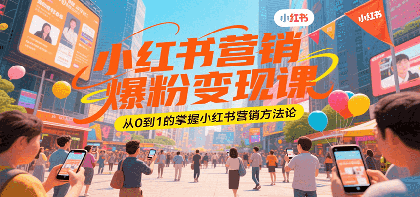 小红书营销爆粉变现课，从0到1的掌握小红书营销方法论-玩备项目资源网