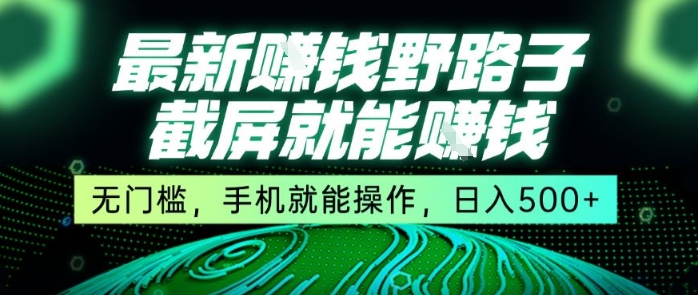 最新野路子截屏就能挣钱，无门槛，手机就能操作，日入5张【揭秘】-玩备项目资源网