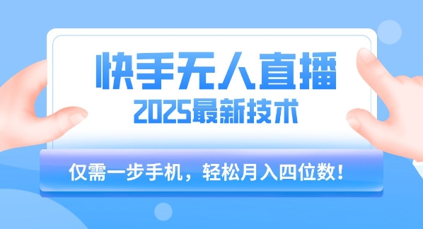 【快手无人直播】2025年最新玩法，只需一部手机，轻松月入四位数【揭秘】-玩备项目资源网